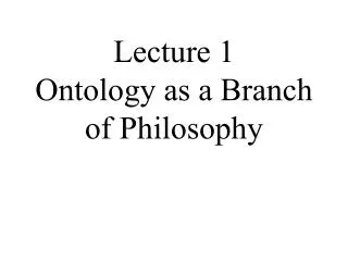 Lecture 1 Ontology as a Branch of Philosophy