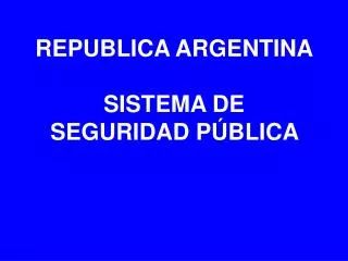 REPUBLICA ARGENTINA SISTEMA DE SEGURIDAD PÚBLICA