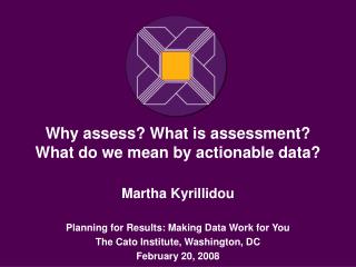 Why assess? What is assessment? What do we mean by actionable data?