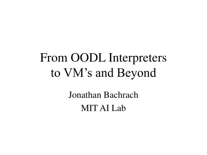 from oodl interpreters to vm s and beyond
