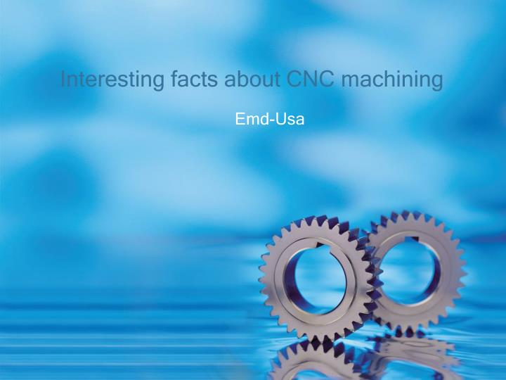 interesting facts about cnc machining