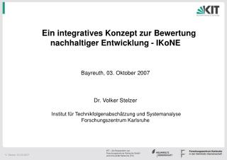 Ein integratives Konzept zur Bewertung nachhaltiger Entwicklung - IKoNE Bayreuth, 03. Oktober 2007 Dr. Volker Stelzer