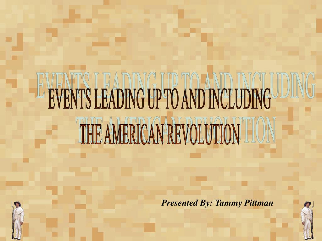 PPT - EVENTS LEADING UP TO AND INCLUDING THE AMERICAN REVOLUTION ...