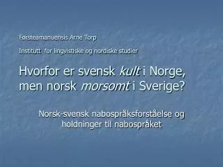 Førsteamanuensis Arne Torp Institutt for lingvistiske og nordiske studier Hvorfor er svensk kult i Norge, men norsk m