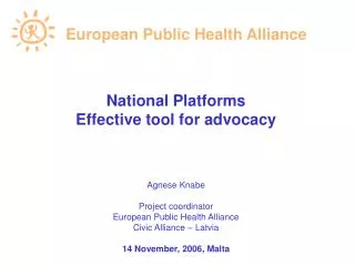 National Platforms Effective tool for advocacy Agnese Knabe Project coordinator European Public Health Alliance Civic A