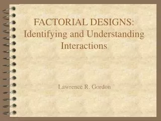 FACTORIAL DESIGNS: Identifying and Understanding Interactions