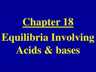 Chapter 18 Equilibria Involving Acids &amp; bases