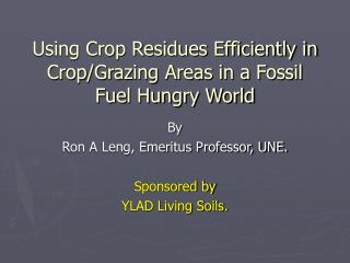 Using Crop Residues Efficiently in Crop/Grazing Areas in a Fossil Fuel Hungry World