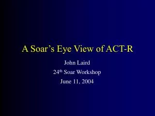 A Soar’s Eye View of ACT-R