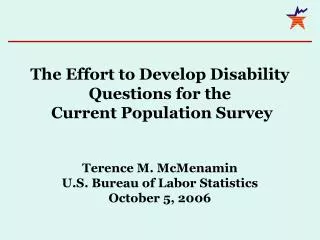 The Effort to Develop Disability Questions for the Current Population Survey Terence M. McMenamin U.S. Bureau of Labo