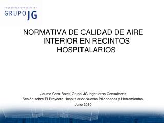 NORMATIVA DE CALIDAD DE AIRE INTERIOR EN RECINTOS HOSPITALARIOS Jaume Cera Botet, Grupo JG Ingenieros Consultores