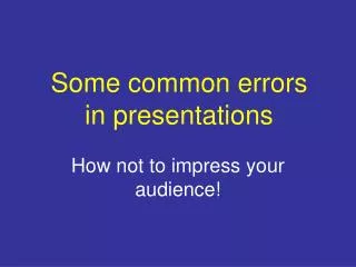 Some common errors in presentations