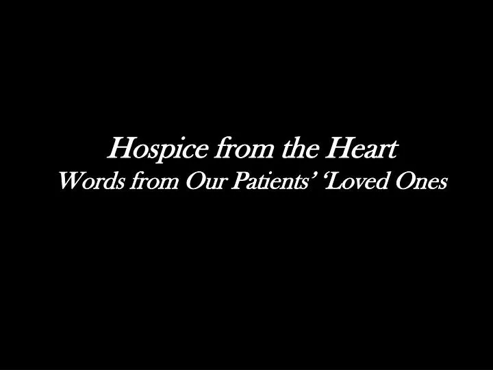 hospice from the heart words from our patients loved ones