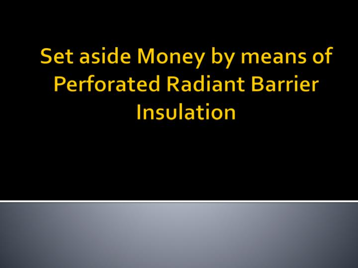 set aside money by means of perforated radiant barrier insulation