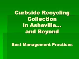 Curbside Recycling Collection in Asheville… and Beyond Best Management Practices