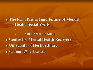 The Past, Present and Future of Mental 		Health Social Work SHULAMIT RAMON Centre for Mental Health Recovery