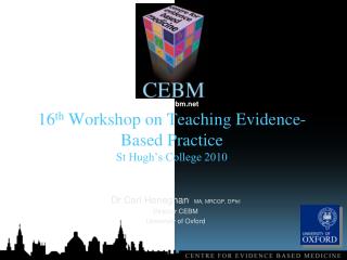 16 th Workshop on Teaching Evidence-Based Practice St Hugh’s College 2010