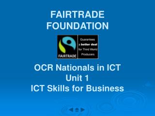 FAIRTRADE FOUNDATION OCR Nationals in ICT Unit 1 ICT Skills for Business