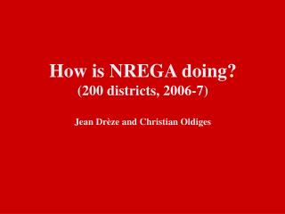 How is NREGA doing? (200 districts, 2006-7) Jean Dr èze and Christian Oldiges