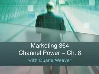 Marketing 364 Channel Power – Ch. 8