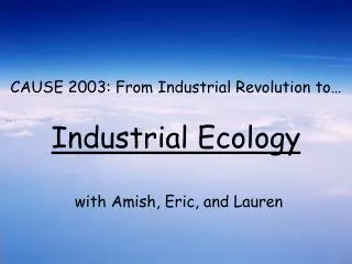 CAUSE 2003: From Industrial Revolution to… Industrial Ecology