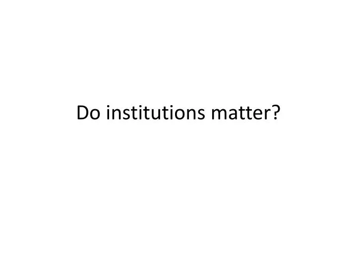 do institutions matter