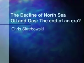 The Decline of North Sea Oil and Gas: The end of an era?