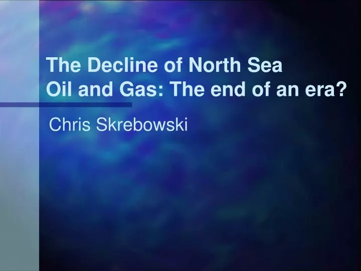the decline of north sea oil and gas the end of an era
