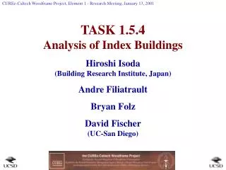 TASK 1.5.4 Analysis of Index Buildings Hiroshi Isoda (Building Research Institute, Japan) Andre Filiatrault Bryan Folz