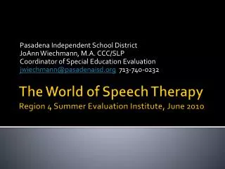 The World of Speech Therapy Region 4 Summer Evaluation Institute , June 2010