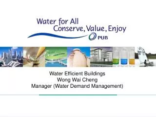 Water Efficient Buildings Wong Wai Cheng Manager (Water Demand Management)