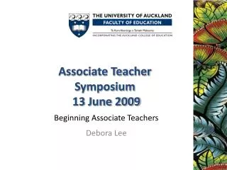 Associate Teacher Symposium 13 June 2009 Beginning Associate Teachers Debora Lee