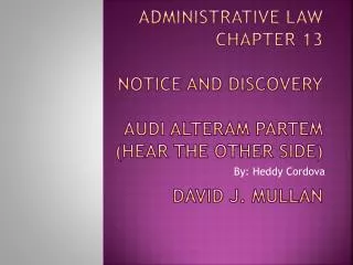 Administrative Law Chapter 13 Notice and Discovery Audi Alteram Partem (Hear the Other Side) David J. Mullan