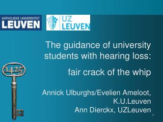 The guidance of university students with hearing loss: fair crack of the whip Annick Ulburghs/Evelien Ameloot, K.U.Leuv