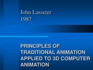 John Lasseter 1987 PRINCIPLES OF TRADITIONAL ANIMATION APPLIED TO 3D COMPUTER ANIMATION