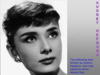 The following was written by Audrey Hepburn, who was asked to share beauty tips.