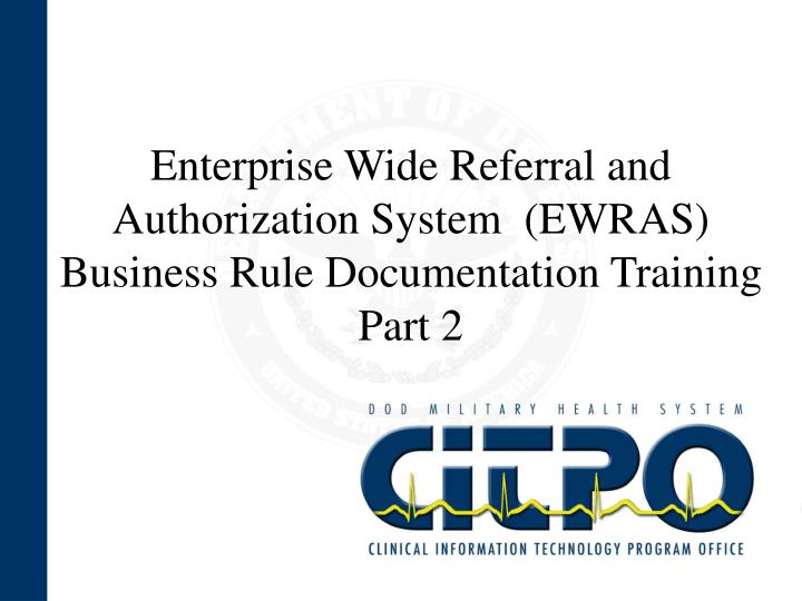 enterprise wide referral and authorization system ewras business rule documentation training part 2
