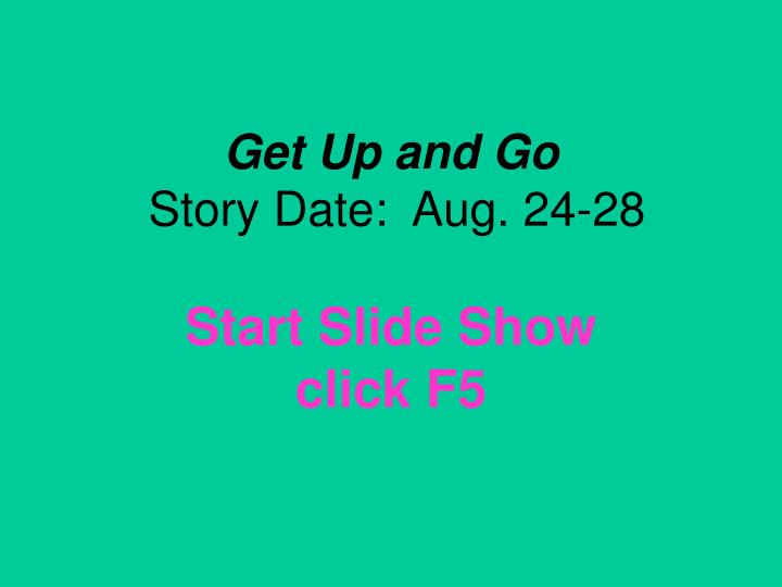 get up and go story date aug 24 28 start slide show click f5