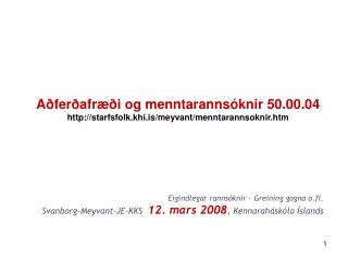 Eigindlegar rannsóknir – Greining gagna o.fl. Svanborg-Meyvant-JE-KKS 12. mars 2008 , Kennaraháskóla Íslands