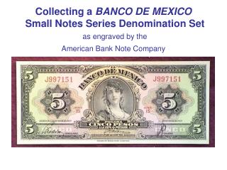 Collecting a BANCO DE MEXICO Small Notes Series Denomination Set as engraved by the American Bank Note Company