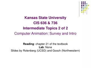 Kansas State University CIS 636 &amp; 736 Intermediate Topics 2 of 2 Computer Animation: Survey and Intro Reading : cha