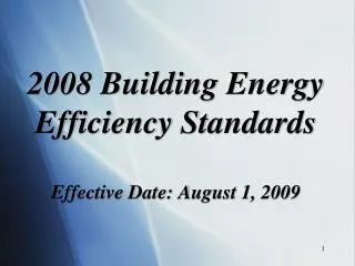 2008 Building Energy Efficiency Standards Effective Date: August 1, 2009