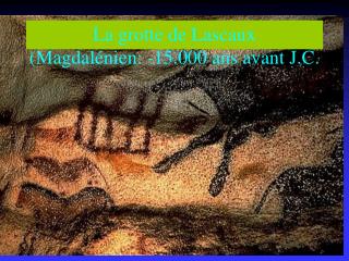 La grotte de Lascaux (Magdal énien: -15.000 ans avant J.C.