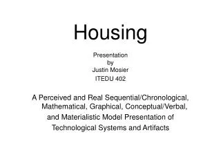 Housing Presentation by Justin Mosier ITEDU 402 A Perceived and Real Sequential/Chronological, Mathematical, Graphical,