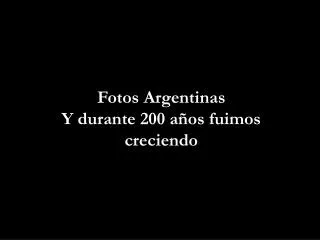 Fotos Argentinas Y durante 200 años fuimos creciendo