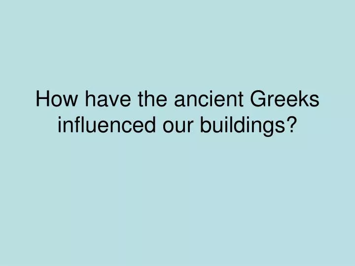 how have the ancient greeks influenced our buildings