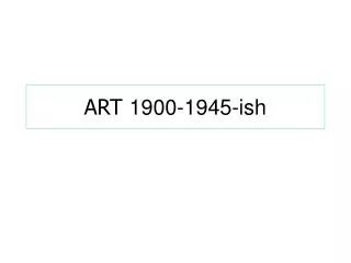 ART 1900-1945-ish