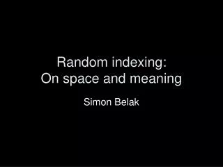 Random indexing: On space and meaning