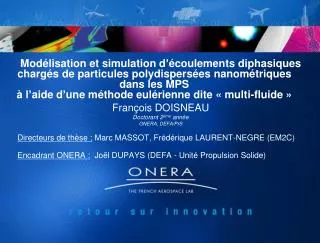 François DOISNEAU Doctorant 2 ème année ONERA, DEFA/PrS Directeurs de thèse : Marc MASSOT, Frédérique LAURENT-NEGRE (E