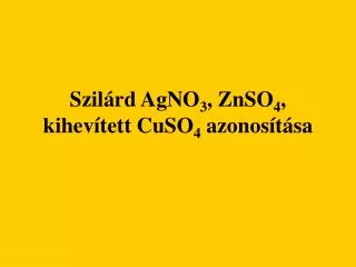 Szilárd AgNO 3 , ZnSO 4 , kihevített CuSO 4 azonosítása